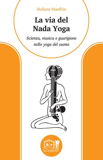 La via del nada yoga. Scienza, musica e guarigione nello yoga del suono - Stefano Manfrin - Libro La Cicala 2018, Onéiros | Libraccio.it