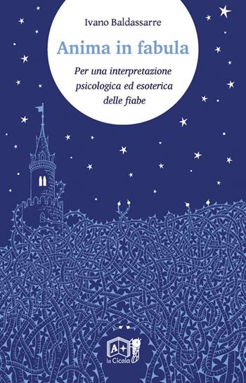 Anima in fabula. Per una interpretazione psicologica ed esoterica delle fiabe - Ivano Baldassarre - Libro La Cicala 2019, Onéiros | Libraccio.it