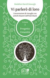 Vi parlerò di loro. Conversazioni di risveglio con antichi maestri dell'Eish Shaok. Vol. 3: Progetto Umanità