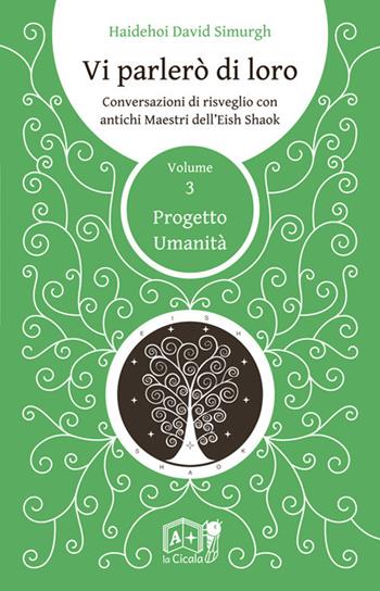 Vi parlerò di loro. Conversazioni di risveglio con antichi maestri dell'Eish Shaok. Vol. 3: Progetto Umanità - Haidehoi David Simurgh - Libro La Cicala 2020, Onéiros | Libraccio.it