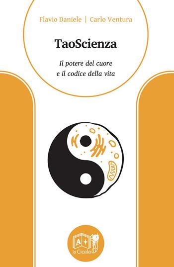 TaoScienza. Il potere del cuore e il codice della vita - Flavio Daniele, Carlo Ventura - Libro La Cicala 2022, Onéiros | Libraccio.it