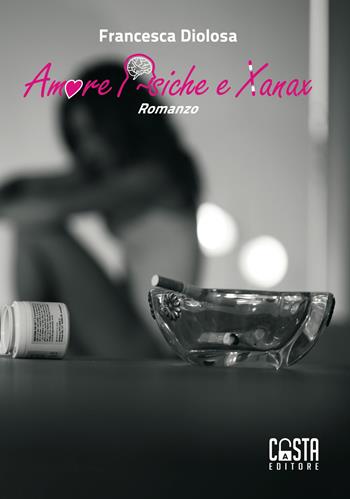 Amore psiche e xanax - Francesca Diolosa - Libro Casta Editore 2017 | Libraccio.it