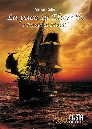 I pirati di Maail. La pace su Ekeroth - Marco Ruffo - Libro Casta Editore 2018, Fantasy | Libraccio.it