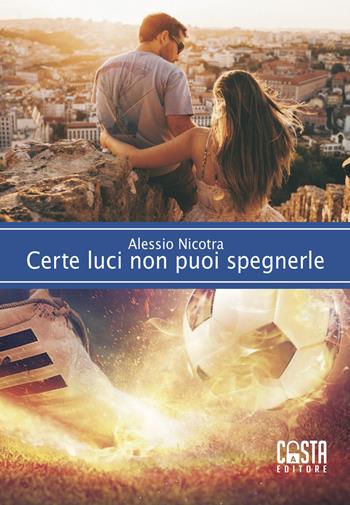Certe luci non puoi spegnerle - Alessio Nicotra - Libro Casta Editore 2018, Narrativa | Libraccio.it