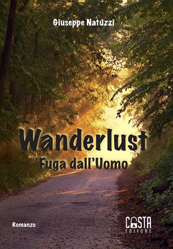 Wanderlust. Fuga dall'uomo - Giuseppe Natuzzi - Libro Casta Editore 2019, Narrativa | Libraccio.it