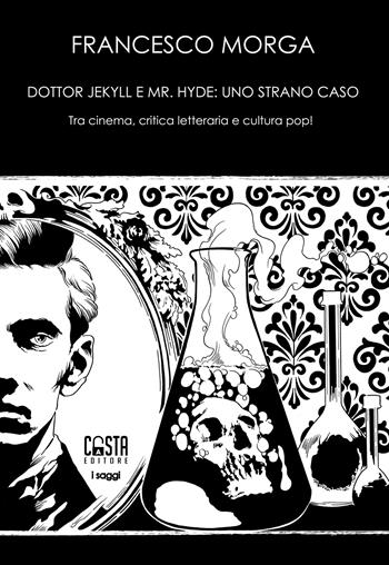 Dottor Jekyll e Mr. Hyde: uno strano caso. Tra cinema, critica letteraria e cultura pop! Nuova ediz. - Francesco Morga - Libro Casta Editore 2023, Saggi | Libraccio.it