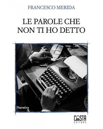 Le parole che non ti ho detto - Francesco Merida - Libro Casta Editore 2021, Narrativa | Libraccio.it