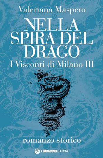 Nella spira del drago. I visconti di Milano. Vol. 3 - Valeriana Maspero - Libro Libraccio Editore 2019 | Libraccio.it