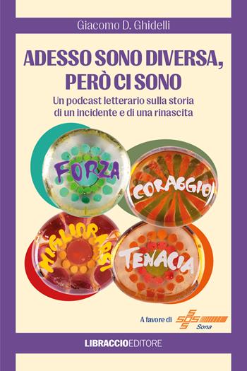 Adesso sono diversa, però ci sono. Un podcast letterario sulla storia di un incidente e di una rinascita - Giacomo D. Ghidelli - Libro Libraccio Editore 2025 | Libraccio.it
