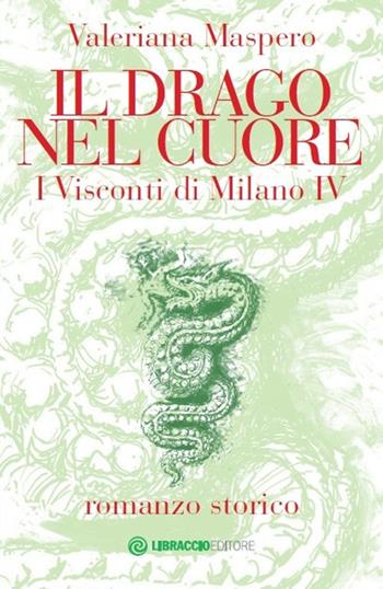 Il drago nel cuore. I Visconti di Milano. Vol. 4 - Valeriana Maspero - Libro Libraccio Editore 2020 | Libraccio.it