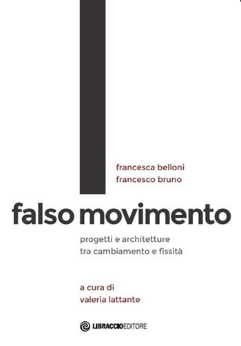 Falso movimento. Progetti e architetture tra cambiamento e fissità - Francesca Belloni, Francesco Bruno - Libro Libraccio Editore 2021 | Libraccio.it