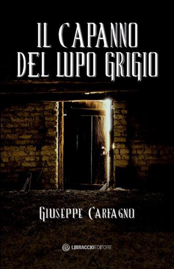 Il capanno del lupo grigio - Giuseppe Carfagno - Libro Libraccio Editore 2021 | Libraccio.it