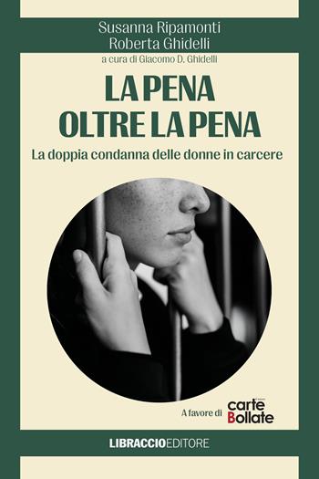 La pena oltre la pena. La doppia condanna delle donne in carcere - Susanna Ripamonti, Roberta Ghidelli - Libro Libraccio Editore 2026 | Libraccio.it