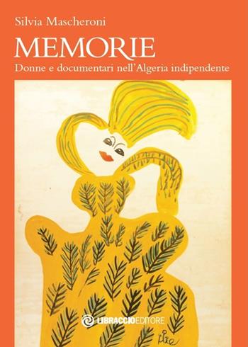 Memorie. Donne e documentari nell'Algeria indipendente - Silvia Mascheroni - Libro Libraccio Editore 2021 | Libraccio.it