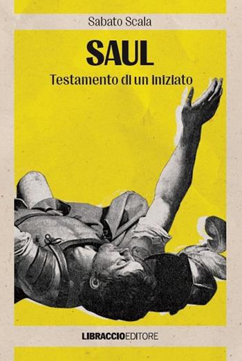 Saul. Testamento di un iniziato - Sabato Scala - Libro Libraccio Editore 2022 | Libraccio.it