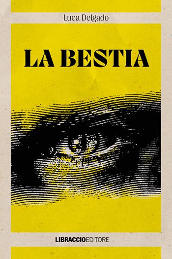 La bestia - Luca Delgado - Libro Libraccio Editore 2023 | Libraccio.it