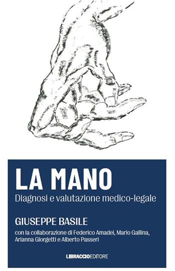 La mano. Diagnosi e valutazione medico-legale - Giuseppe Basile - Libro Libraccio Editore 2023 | Libraccio.it