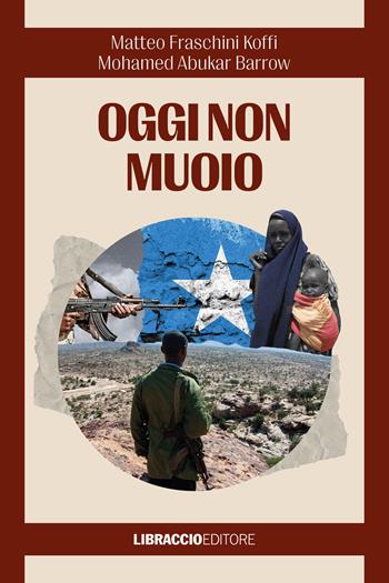 Oggi non muoio - Matteo Fraschini Koffi, Mohamed Abukar Barrow - Libro Libraccio Editore 2023 | Libraccio.it