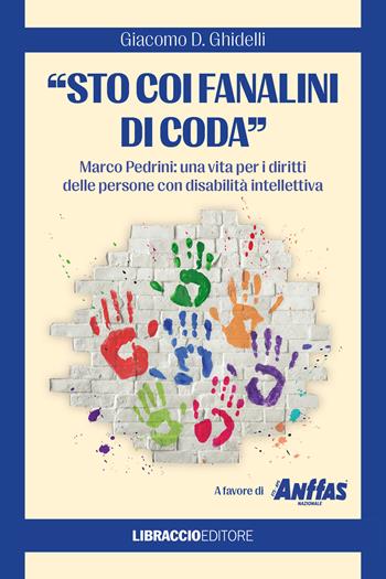 «Sto coi fanalini di coda». Marco Pedrini: una vita per i diritti delle persone con disabilità intellettiva - Giacomo D. Ghidelli - Libro Libraccio Editore 2023, Narrativa | Libraccio.it