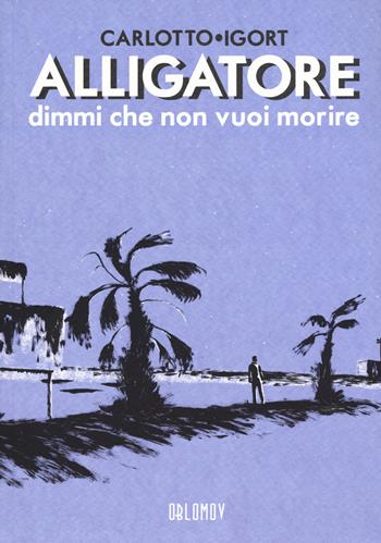 Alligatore dimmi che non vuoi morire - Igort, Massimo Carlotto - Libro Oblomov Edizioni 2019, Eisner | Libraccio.it