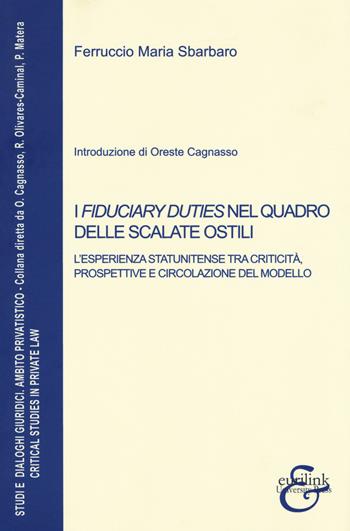 I fiduciary duties nel quadro delle scalate ostili. L'esperienza statunitense tra criticità, prospettive e circolazione del modello. Nuova ediz. - Ferruccio Maria Sbarbaro - Libro Eurilink 2018, Studi e dialoghi giuridici. Ambito privatistico | Libraccio.it