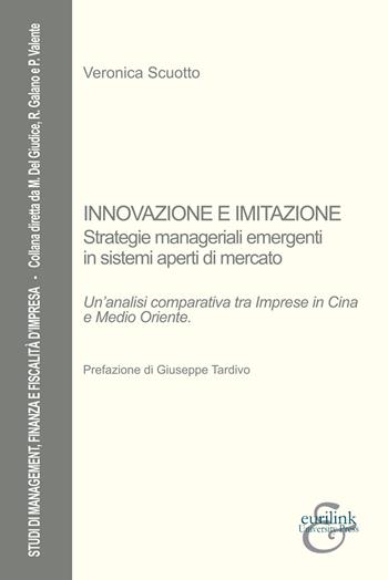 Innovazione e imitazione. Strategie manageriali emergenti in sistemi aperti di mercato. Un'analisi comparativa tra imprese in Cina e Medio Oriente. Nuova ediz. - Veronica Scuotto - Libro Eurilink 2018, Studi di management, finanza e fiscalità d'impresa | Libraccio.it