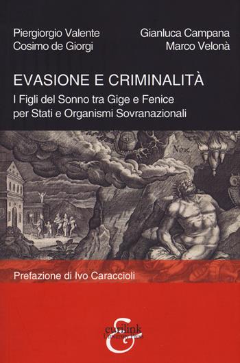 Evasione e criminalità. I Figli del Sonno tra Gige e Fenice per Stati e Organismi Sovranazionali - Piergiorgio Valente, Gianluca Campana, Cosimo De Giorgi - Libro Eurilink 2018, Tempi moderni | Libraccio.it