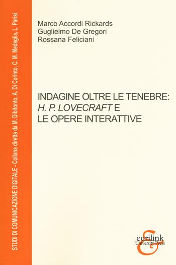 Indagine oltre le tenebre H. P. Lovecraft e le opere interattive - Marco Accordi Rickards, Guglielmo De Gregori, Rossana Feliciani - Libro Eurilink 2018, Studi di comunicazione digitale | Libraccio.it