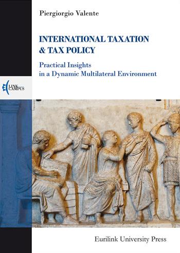 International taxation & tax policy. Practical insights in a dynamic multilateral environment - Piergiorgio Valente - Libro Eurilink 2018, Campus | Libraccio.it