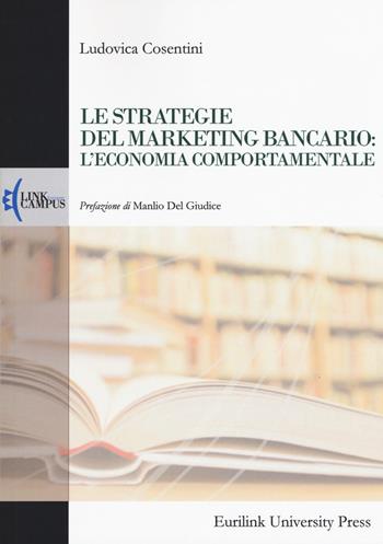 Le strategie del marketing bancario: l'economia comportamentale - Ludovica Cosentini - Libro Eurilink 2019, Alumnia | Libraccio.it