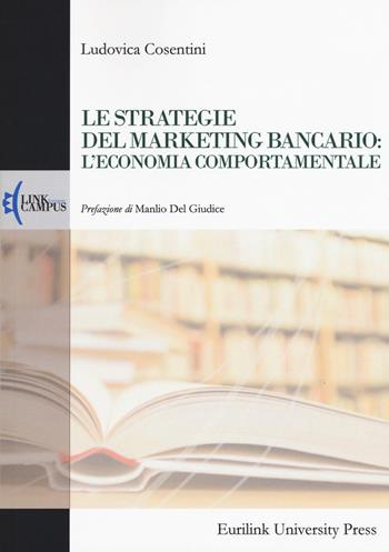Le strategie del marketing bancario: l'economia comportamentale - Ludovica Cosentini - Libro Eurilink University Press 2019, Alumnia | Libraccio.it