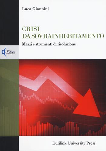 Crisi da sovraindebitamento. Mezzi e strumenti di risoluzione - Luca Giannini - Libro Eurilink 2019, Campus | Libraccio.it