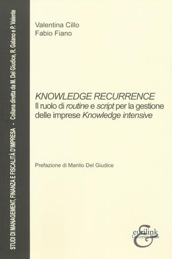 Knowledge recurrence. Il ruolo di routine e script per la gestione delle imprese «knowledge» intensive - Valentina Cillo, Fabio Fiano - Libro Eurilink 2019, Studi di management, finanza e fiscalità d'impresa | Libraccio.it