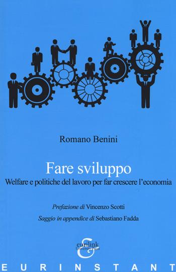 Fare sviluppo. Welfare e politiche del lavoro per far crescere l'economia - Romano Benini - Libro Eurilink 2019, Eurinstant | Libraccio.it