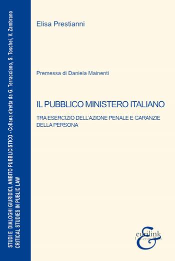 Il pubblico ministero italiano. Tra esercizio dell'azione penale e garanzie della persona - Elisa Prestianni - Libro Eurilink University Press 2020, Studi e dialoghi giuridici. Ambito pubblicistico | Libraccio.it