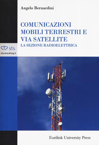 Comunicazioni mobili terrestri e via satellite. La sezione radioelettrica - Angelo Bernardini - Libro Eurilink 2019, Campus | Libraccio.it