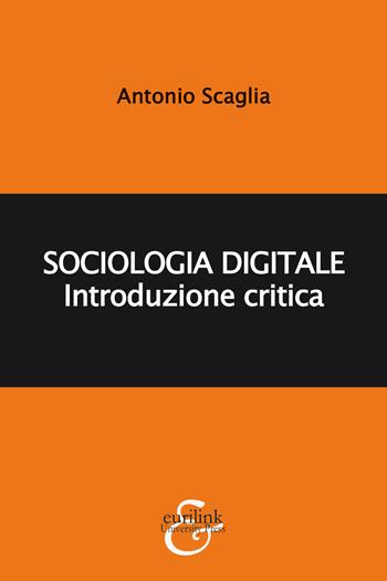 Sociologia digitale. Introduzione critica - Antonio Scaglia - Libro Eurilink University Press 2020, La critica | Libraccio.it