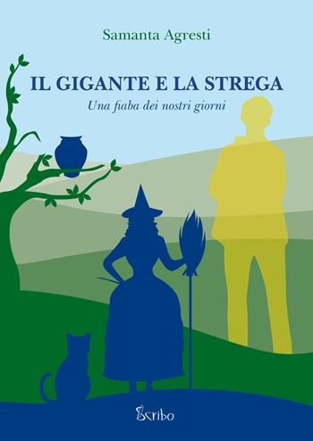Il gigante e la strega. Una fiaba dei nostri giorni - Samanta Agresti - Libro Scribo 2017 | Libraccio.it
