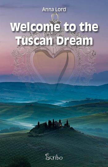 Welcome to the Tuscan dream - Anna Lord - Libro Scribo 2018 | Libraccio.it