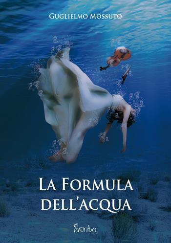 La formula dell'acqua - Guglielmo Mossuto - Libro Scribo 2018 | Libraccio.it
