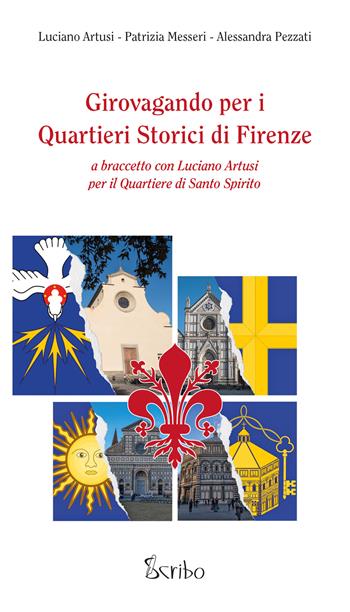 Girovagando per i quartieri storici di Firenze. A braccetto con Luciano Artusi per il Quartiere di Santo Spirito - Luciano Artusi, Patrizia Messeri, Alessandra Pezzati - Libro Scribo 2021 | Libraccio.it
