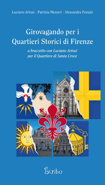 Girovagando per i quartieri storici di Firenze. A braccetto con Luciano Artusi per il quartiere di Santa Croce - Luciano Artusi, Patrizia Messeri, Alessandra Pezzati - Libro Scribo 2021 | Libraccio.it