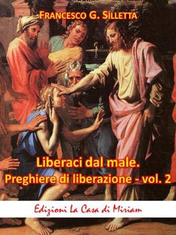 «Liberaci dal male». Preghiere di liberazione. Testi inediti. Vol. 2 - Gastone Francesco Silletta - Libro La Casa di Miriam 2017, Spiritualità | Libraccio.it