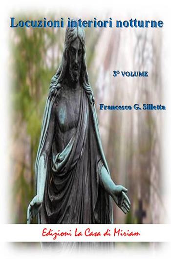 Locuzioni interiori notturne. Vol. 3 - Gastone Francesco Silletta - Libro La Casa di Miriam 2018, Spiritualità | Libraccio.it