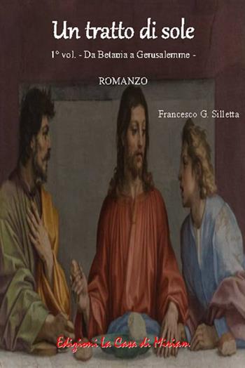 Da Betania a Gerusalemme. Un tratto di sole. Vol. 1 - Gastone Francesco Silletta - Libro La Casa di Miriam 2018 | Libraccio.it