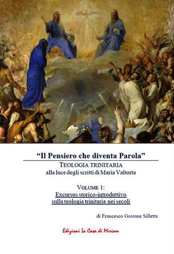 «Il Pensiero che diventa Parola». Teologia trinitaria alla luce degli scritti di Maria Valtorta. Vol. 1: Excursus storico-introduttivo sulla teologia trinitaria nei secoli - Francesco Gastone Silletta - Libro La Casa di Miriam 2023 | Libraccio.it