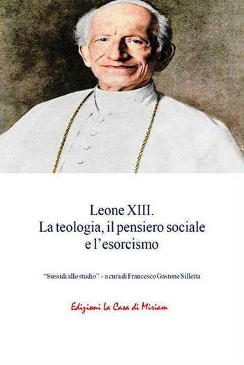 Leone XIII. La teologia, il pensiero sociale e l’esorcismo - Gastone Francesco Silletta - Libro La Casa di Miriam 2023 | Libraccio.it