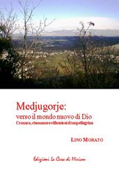 Medjugorje: verso il mondo nuovo di Dio. Cronaca, risonanze e riflessioni di un pellegrino