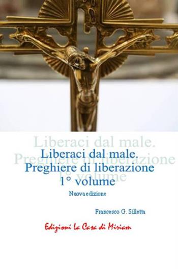 «Liberaci dal male». Preghiere di liberazione. Vol. 1 - Gastone Francesco Silletta - Libro La Casa di Miriam 2020, Spiritualità | Libraccio.it