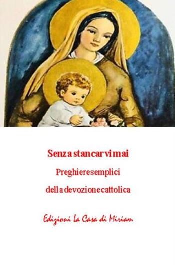 Senza stancarvi mai. Preghiere semplici della devozione cattolica - Gastone Francesco Silletta - Libro La Casa di Miriam 2020 | Libraccio.it